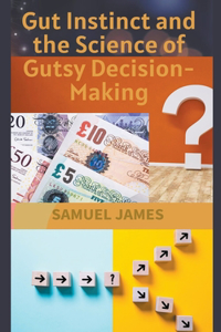 Gut Instinct and the Science of Gutsy Decision-Making