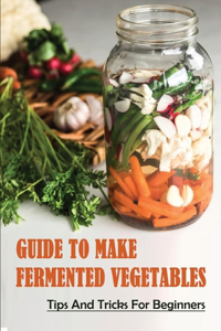 Guide To Make Fermented Vegetables