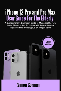 iPhone 12 Pro and Pro Max User Guide For The Elderly (Large Print Edition)