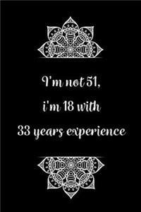 I'm not 51, i'm 18 with 33 years experience