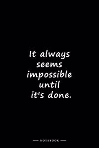 It always seems impossible until it's done.