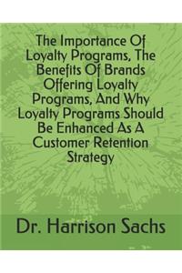 Importance Of Loyalty Programs, The Benefits Of Brands Offering Loyalty Programs, And Why Loyalty Programs Should Be Enhanced As A Customer Retention Strategy