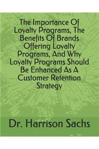 The Importance Of Loyalty Programs, The Benefits Of Brands Offering Loyalty Programs, And Why Loyalty Programs Should Be Enhanced As A Customer Retention Strategy