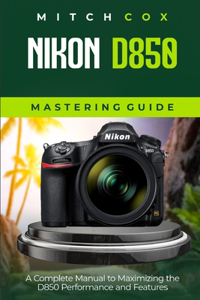 Nikon D850 Mastering Guide