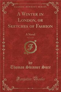 A Winter in London, or Sketches of Fashion, Vol. 1 of 3: A Novel (Classic Reprint)