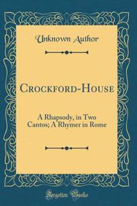 Crockford-House: A Rhapsody, in Two Cantos; A Rhymer in Rome (Classic Reprint)