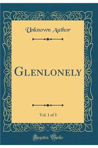Glenlonely, Vol. 1 of 3 (Classic Reprint)