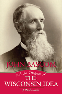 John BASCOM and the Origins of the Wisconsin Idea