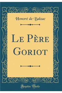 Le PÃ¨re Goriot (Classic Reprint)
