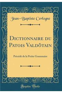 Dictionnaire du Patois Valdôtain: Précédé de la Petite Grammaire (Classic Reprint)
