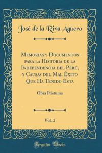 Memorias Y Documentos Para La Historia de la Independencia del Perï¿½, Y Causas del Mal ï¿½xito Que Ha Tenido ï¿½sta, Vol. 2: Obra Pï¿½stuma (Classic Reprint)