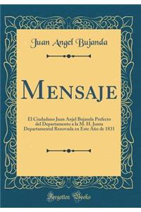 Mensaje: El Ciudadano Juan Anjel Bujanda Prefecto del Departamento a la M. H. Junta Departamental Renovada En Este Aï¿½o de 1831 (Classic Reprint)