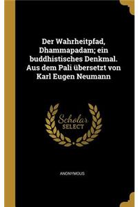 Der Wahrheitpfad, Dhammapadam; ein buddhistisches Denkmal. Aus dem Pali übersetzt von Karl Eugen Neumann