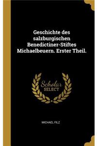 Geschichte des salzburgischen Benedictiner-Stiftes Michaelbeuern. Erster Theil.