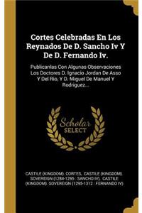 Cortes Celebradas En Los Reynados De D. Sancho Iv Y De D. Fernando Iv.