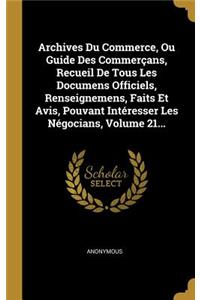 Archives Du Commerce, Ou Guide Des Commerçans, Recueil De Tous Les Documens Officiels, Renseignemens, Faits Et Avis, Pouvant Intéresser Les Négocians, Volume 21...