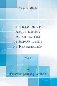 Noticias de Los Arquitectos Y Arquitectura de EspaÃ±a Desde Su RestauraciÃ³n, Vol. 2 (Classic Reprint)
