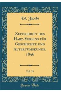 Zeitschrift Des Harz-Vereins FÃ¼r Geschichte Und Altertumskunde, 1896, Vol. 29 (Classic Reprint)