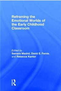 Reframing the Emotional Worlds of the Early Childhood Classroom