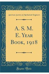 A. S. M. E. Year Book, 1918 (Classic Reprint)