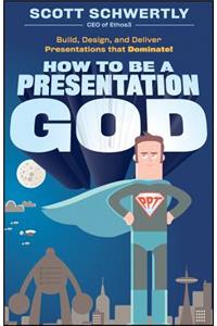 How to Be a Presentation God