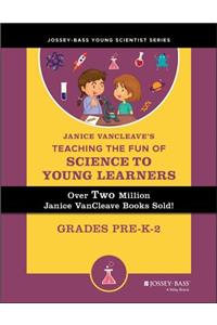 Janice Vancleave's Teaching the Fun of Science to Young Learners