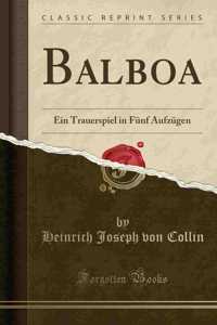 Balboa: Ein Trauerspiel in Fï¿½nf Aufzï¿½gen (Classic Reprint)