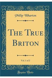 The True Briton, Vol. 1 of 2 (Classic Reprint)
