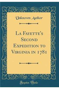 La Fayette's Second Expedition to Virginia in 1781 (Classic Reprint)