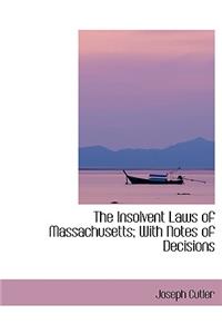 The Insolvent Laws of Massachusetts; With Notes of Decisions