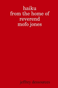Haiku from the Home of Reverend MoFo Jones
