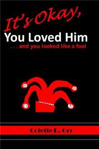 It's Okay, You Loved Him...and you looked like a fool