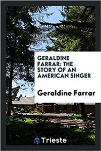Geraldine Farrar: the story of an American singer