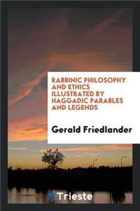 Rabbinic Philosophy and Ethics Illustrated by Haggadic Parables and Legends