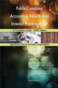 Public Company Accounting Reform And Investor Protection Act A Complete Guide - 2020 Edition