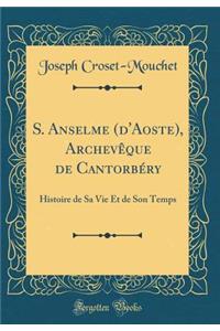 S. Anselme (d'Aoste), Archevêque de Cantorbéry: Histoire de Sa Vie Et de Son Temps (Classic Reprint)