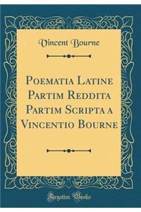 Poematia Latine Partim Reddita Partim Scripta a Vincentio Bourne (Classic Reprint)