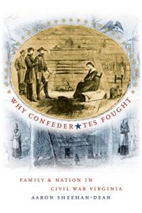 Why Confederates Fought: Family and Nation in Civil War Virginia