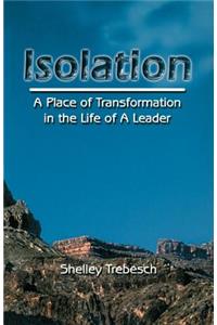 Isolation--A Place of Transformation In The Life of a Leader