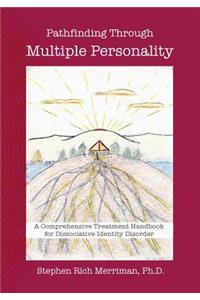 Pathfinding Through Multiple Personality: A Comprehensive Treatment Handbook for Dissociative Identity Disorder