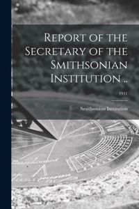 Report of the Secretary of the Smithsonian Institution ..; 1931