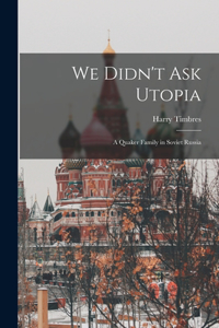 We Didn't Ask Utopia