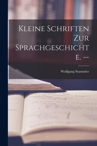 Kleine Schriften Zur Sprachgeschichte. --