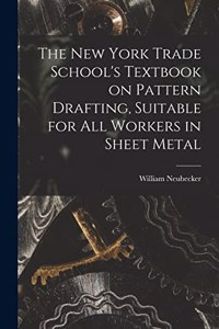New York Trade School's Textbook on Pattern Drafting, Suitable for all Workers in Sheet Metal