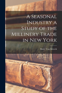 Seasonal Industry a Study of the Millinery Trade in New York