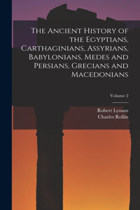 Ancient History of the Egyptians, Carthaginians, Assyrians, Babylonians, Medes and Persians, Grecians and Macedonians; Volume 2