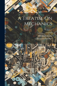 Treatise On Mechanics; Volume 1