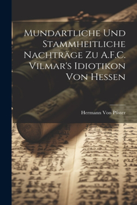 Mundartliche Und Stammheitliche Nachträge Zu A.F.C. Vilmar's Idiotikon Von Hessen