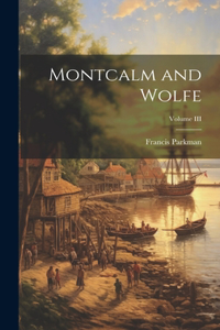 Montcalm and Wolfe; Volume III