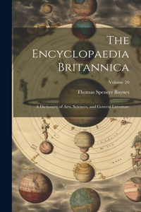 Encyclopaedia Britannica: A Dictionary of Arts, Sciences, and General Literature; Volume 20